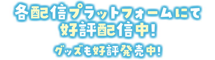 各配信プラットフォームにて好評配信中！グッズも好評発売中！